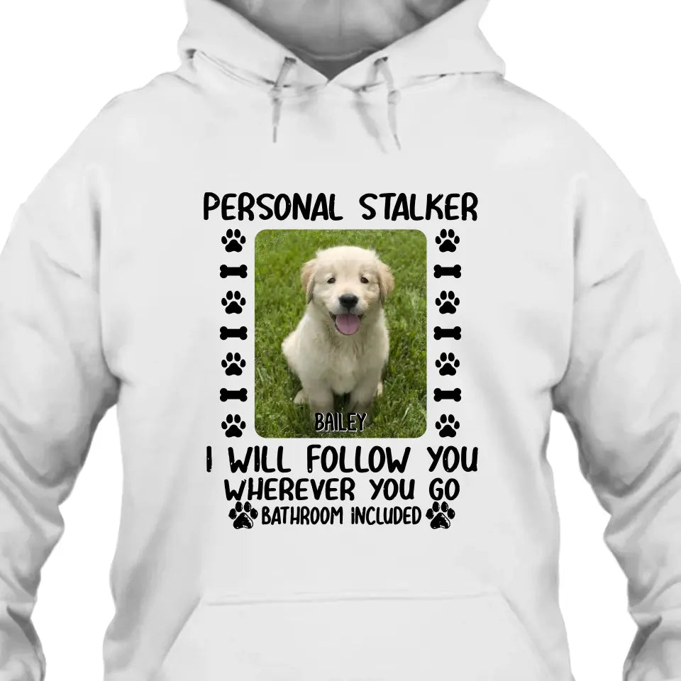 Personal Stalker - Personalized Dog Photo T-Shirt and Hoodie - Custom Gift for Dog Lovers - Mother's Day, Father's Day, Christmas Gift