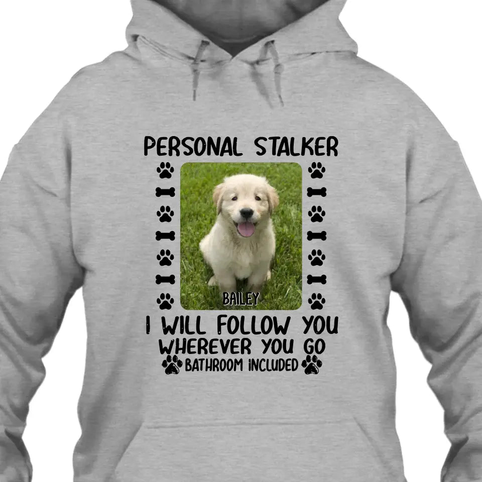 Personal Stalker - Personalized Dog Photo T-Shirt and Hoodie - Custom Gift for Dog Lovers - Mother's Day, Father's Day, Christmas Gift