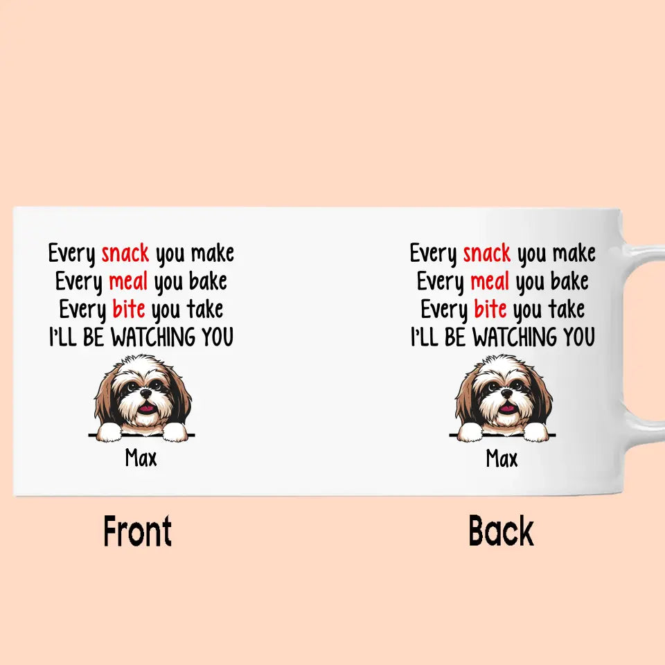 Every Snack You Make - Personalized Mug - Custom Gift for Dog Lovers - Mother's Day, Father's Day, Christmas Gift