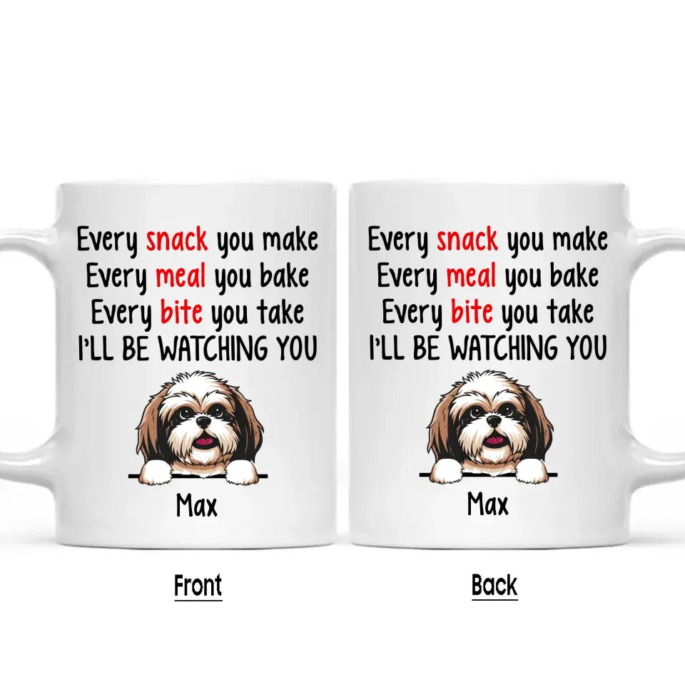 Every Snack You Make - Personalized Mug - Custom Gift for Dog Lovers - Mother's Day, Father's Day, Christmas Gift