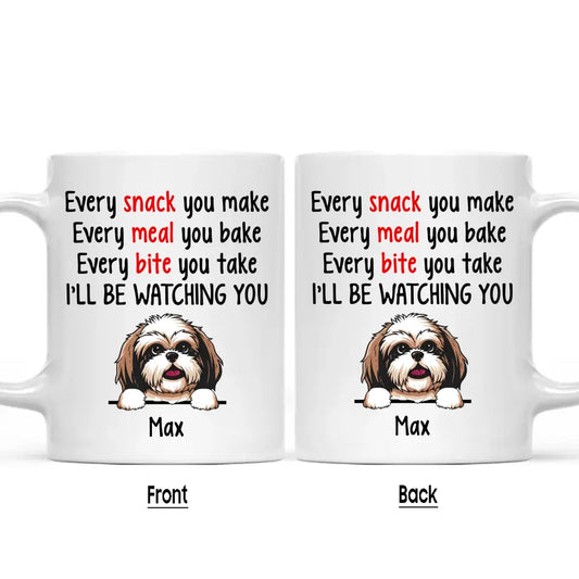 Every Snack You Make - Personalized Mug - Custom Gift for Dog Lovers - Mother's Day, Father's Day, Christmas Gift