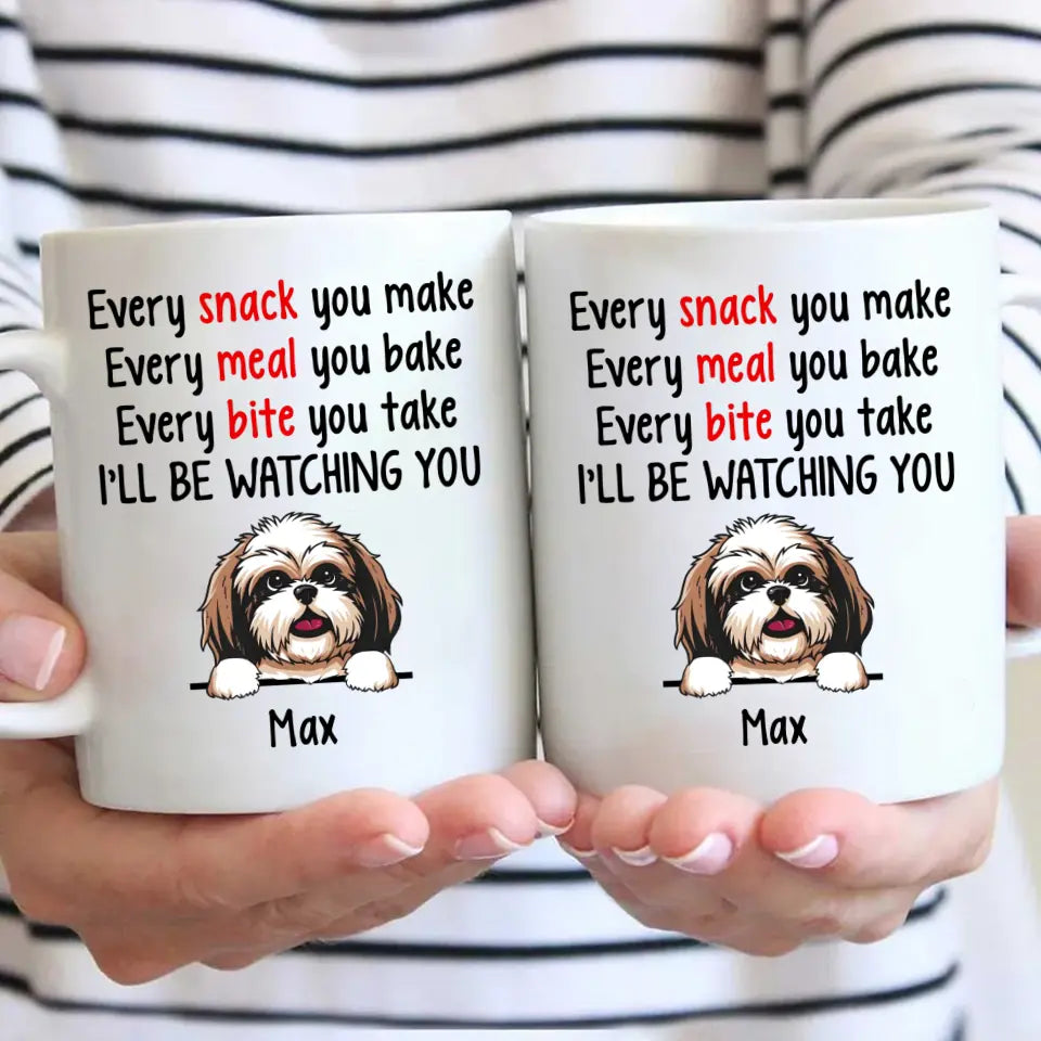 Every Snack You Make - Personalized Mug - Custom Gift for Dog Lovers - Mother's Day, Father's Day, Christmas Gift