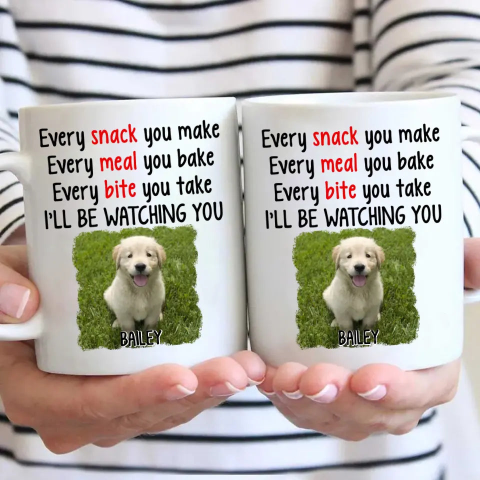 Every Snack You Make - Personalized Dog Photo Mug - Custom Gift for Dog Lovers - Mother's Day, Father's Day, Christmas Gift